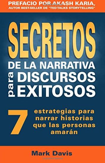 Secretos De La Narrativa Para Discursos Exitosos: 7 estrategias para narrar historias que las personas amaran