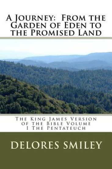 A Journey: From the Garden of Eden to the Promised Land: The King James Version of the Bible Volume I.The Pentateuch