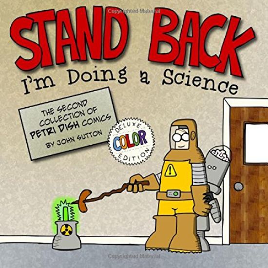 Stand back, I'm Doing a Science: Deluxe Color Edition: The second collection of Petri Dish comics