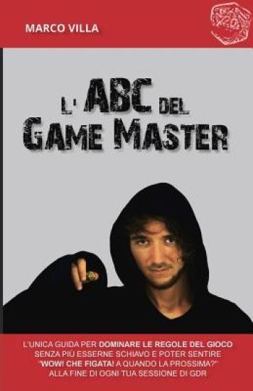 L'ABC del Game Master: L'unica guida per dominare le regole del gioco senza più esserne schiavo e poter sentire "Wow! Che figata! A quando la