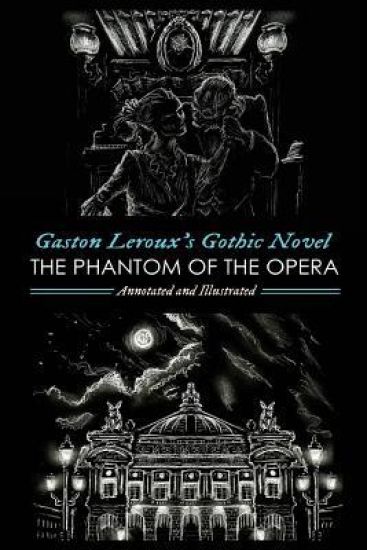 Gaston Leroux's The Phantom of the Opera, Annotated and Illustrated