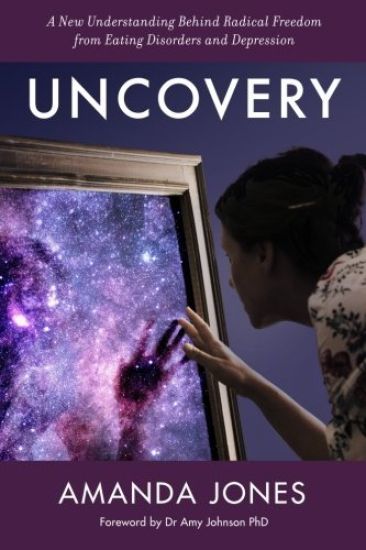 Uncovery: A New Understanding Behind Radical Freedom from Eating Disorders and Depression