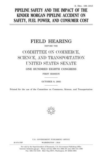 Pipeline safety and the impact of the Kinder Morgan pipeline accident on safety, fuel power, and consumer cost