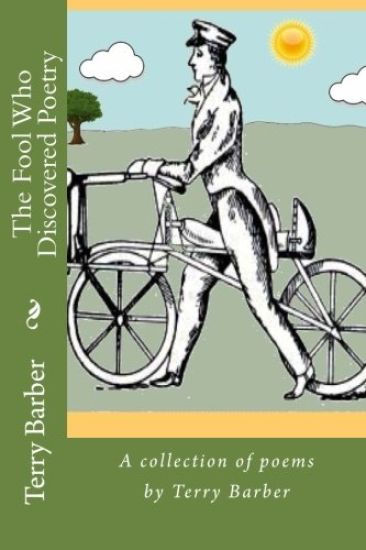 The Fool Who Discovered Poetry: A collection of poems by Terry Barber