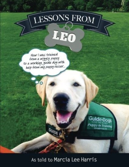 Lessons From Leo: The Story of Guide Dog Raising as Told Through the Eyes of a Dog with Help From Puppy Raiser Marcia Lee Harris "Provid