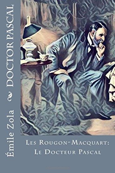 Doctor Pascal: Les Rougon-Macquart: Le Docteur Pascal