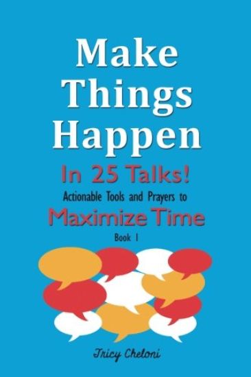 Make Things Happen in 25 Talks!: Actionable Tools and Prayers to Maximize Time