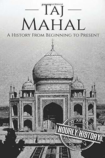 Taj Mahal: A History From Beginning to Present