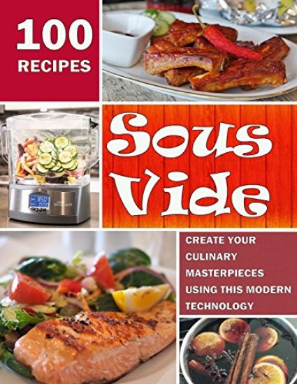 Sous Vide: Create Your Culinary Masterpieces using this Modern Technology