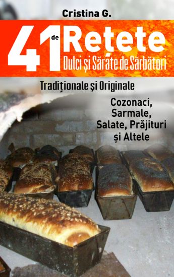 41 de Retete Dulci Si Sarate de Sarbatori - Traditionale Dar Si Indraznete: Carte de Bucate Si Povete Pretioase