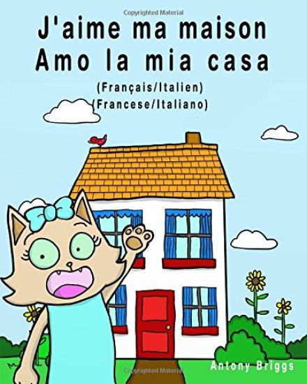 J'aime ma maison - Amo la mia casa: Édition bilingue - Français/Italien