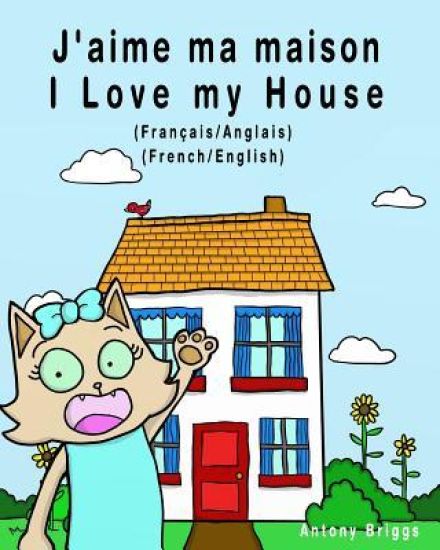 J'aime ma maison - I Love my House: Édition bilingue - Français/Anglais