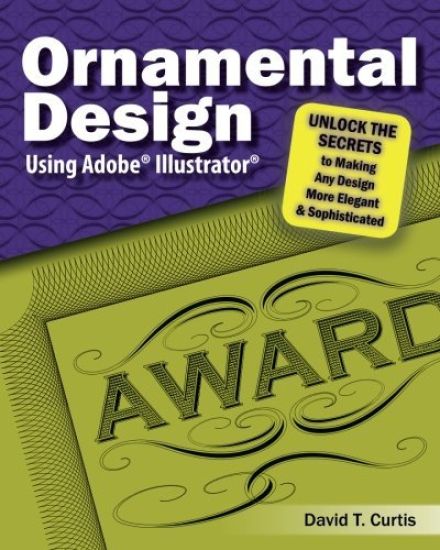Ornamental Design Using Adobe(R) Illustrator(R): Unlock the Secrets to Making Any Design More Elegant and Sophisticated
