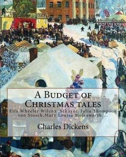 A Budget of Christmas tales. By: Charles Dickens and By: Harriet Beecher Stowe, By: Mary Louisa Molesworth, By: Ella Wheeler Wilcox...: Ella Wheeler W