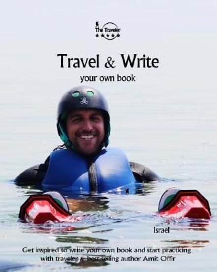 Travel & Write Your Own Book - Israel: Get inspired to write your own book and start practicing with traveler & best-selling author Amit Offir