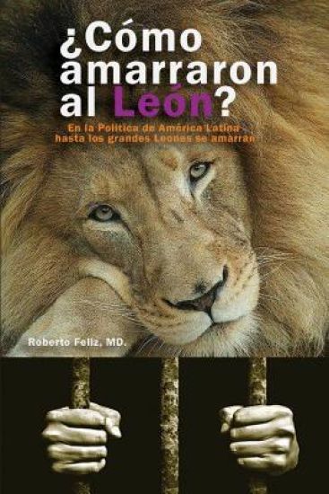 Como Amarraron Al Leon?: El La Politica de America Latina Hasta Los Grandes Leones se Amarran