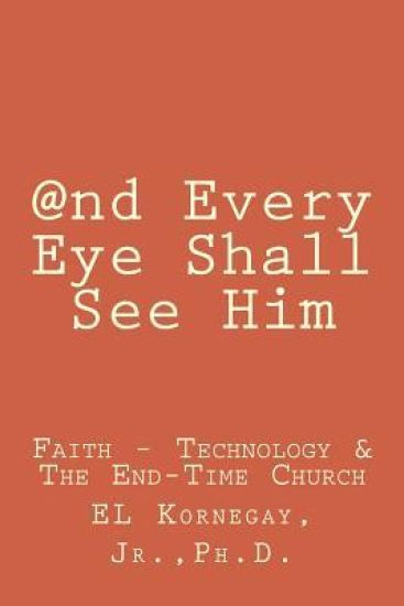 @nd Every Eye Shall See Him: Faith, Technology, and the End Time Church