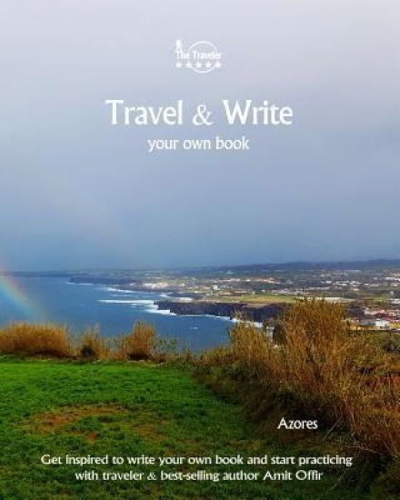 Travel & Write Your Own Book - Azores: Get Inspired to Write Your Own Book and Start Practicing with Traveler & Best-Selling Author Amit Offir