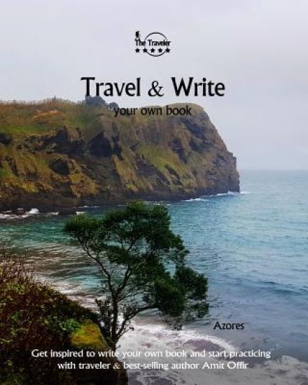 Travel & Write Your Own Book - Azores: Get Inspired to Write Your Own Book and Start Practicing with Traveler & Best-Selling Author Amit Offir