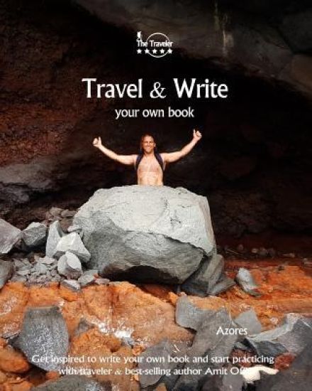 Travel & Write Your Own Book - Azores: Get Inspired to Write Your Own Book and Start Practicing with Traveler & Best-Selling Author Amit Offir