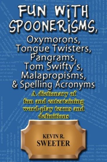 Fun with: Spoonerisms, Oxymorons, Tongue Twisters, Pangrams, Tom Swifty?s, Malap