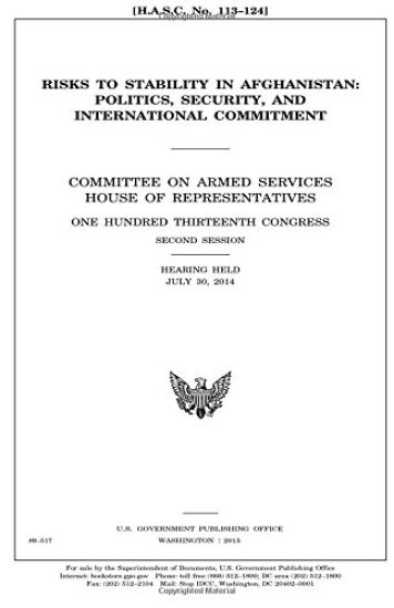 Risks to stability in Afghanistan: politics, security, and international commitment: Committee on Armed Services, House of Representatives, One Hundre