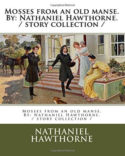 Mosses from an old manse. By: Nathaniel Hawthorne. / story collection /