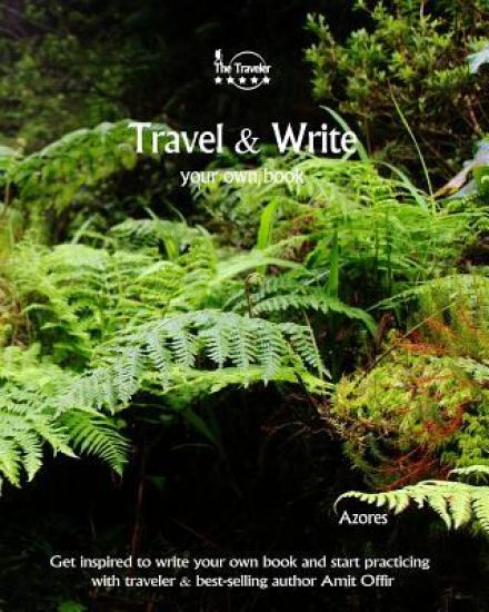 Travel & Write Your Own Book - Azores: Get Inspired to Write Your Own Book and Start Practicing with Traveler & Best-Selling Author Amit Offir