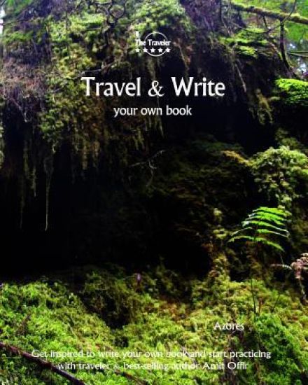 Travel & Write Your Own Book - Azores: Get Inspired to Write Your Own Book and Start Practicing with Traveler & Best-Selling Author Amit Offir