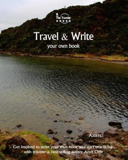 Travel & Write Your Own Book - Azores: Get Inspired to Write Your Own Book and Start Practicing with Traveler & Best-Selling Author Amit Offir
