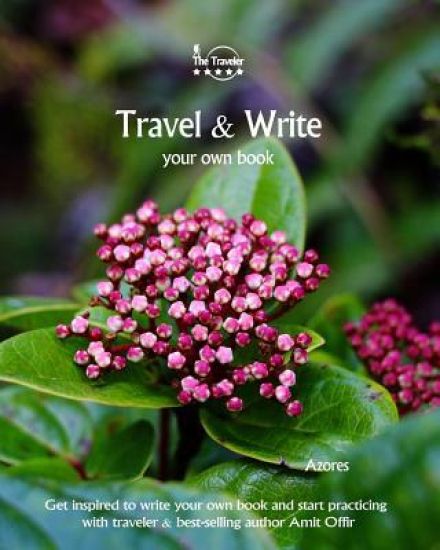 Travel & Write Your Own Book - Azores: Get Inspired to Write Your Own Book and Start Practicing with Traveler & Best-Selling Author Amit Offir