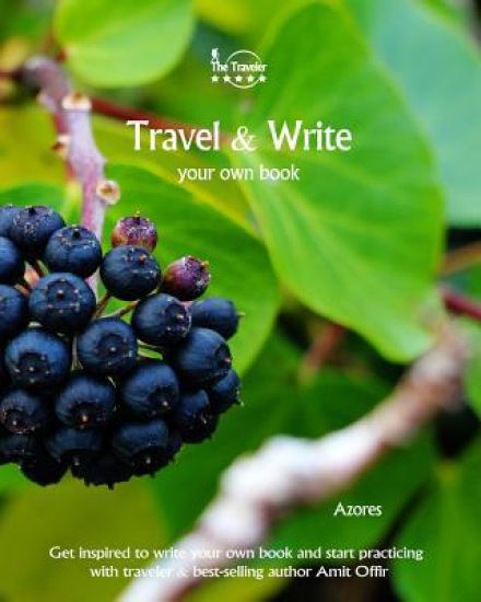 Travel & Write Your Own Book - Azores: Get Inspired to Write Your Own Book and Start Practicing with Traveler & Best-Selling Author Amit Offir