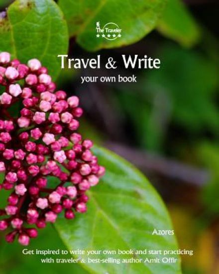 Travel & Write Your Own Book - Azores: Get Inspired to Write Your Own Book and Start Practicing with Traveler & Best-Selling Author Amit Offir