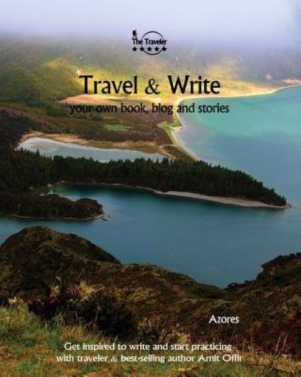 Travel & Write Your Own Book - Azores: Get Inspired to Write Your Own Book and Start Practicing with Traveler & Best-Selling Author Amit Offir