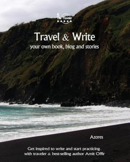 Travel & Write Your Own Book - Azores: Get Inspired to Write Your Own Book and Start Practicing with Traveler & Best-Selling Author Amit Offir
