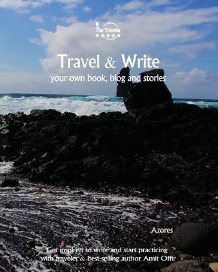 Travel & Write Your Own Book - Azores: Get Inspired to Write Your Own Book and Start Practicing with Traveler & Best-Selling Author Amit Offir
