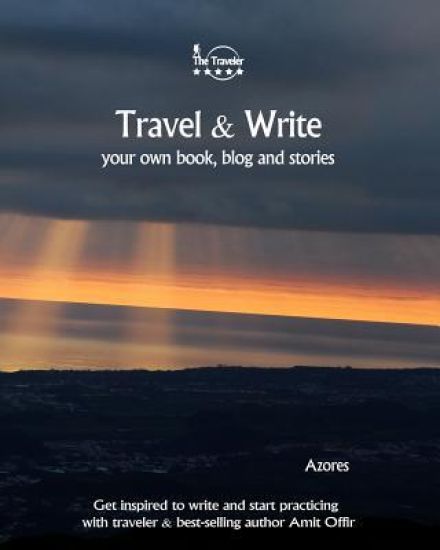 Travel & Write Your Own Book - Azores: Get Inspired to Write Your Own Book and Start Practicing with Traveler & Best-Selling Author Amit Offir