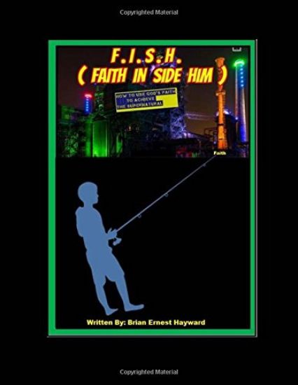 F.I.S.H. Faith In Side Him: How To Use God's Faith To Achieve The Supernatural