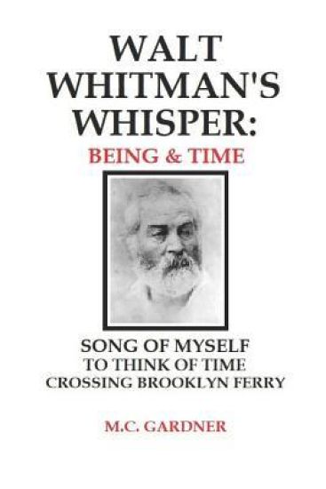 Walt Whitman's Whisper: Being & Time: Song of Myself, To Think About Time, Crossing Brooklyn Ferry