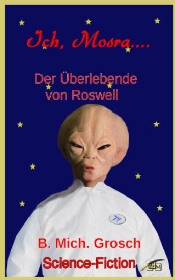 Ich Mosra...: Der Überlebende von Roswell