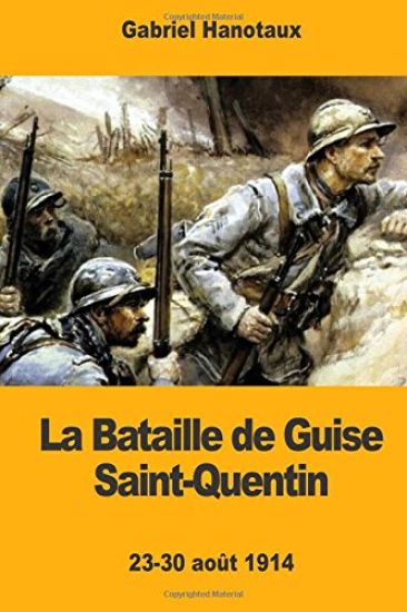 La Bataille de Guise Saint-Quentin: 23-30 août 1914