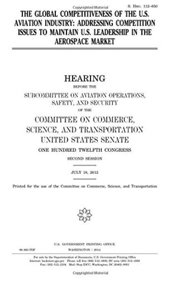 The global competitiveness of the U.S. aviation industry: addressing competition issues to maintain U.S. leadership in the aerospace market