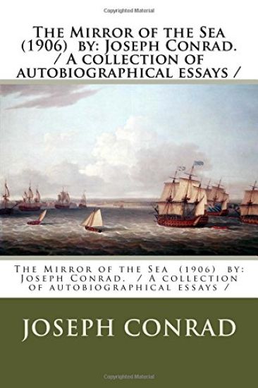 The Mirror of the Sea (1906) by: Joseph Conrad. / A collection of autobiographical essays /