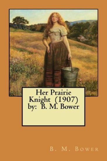 Her Prairie Knight (1907) by: B. M. Bower