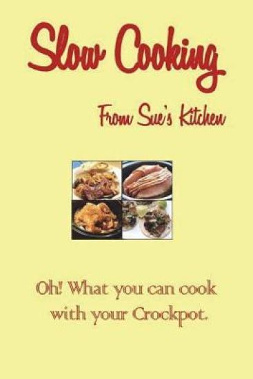 Slow Cooking From Sue's Kitchen: Oh! What You can Cook with your Crock Pot