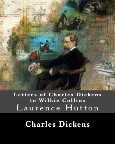 Letters of Charles Dickens to Wilkie Collins. By: Charles Dickens, By: Wilkie Collins, edited By: Laurence Hutton: Laurence Hutton (1843 - June 10, 19