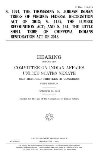 S. 1074, the Thomasina E. Jordan Indian Tribes of Virginia Federal Recognition Act of 2013; S. 1132, the Lumbee Recognition Act; and S. 161, the Littl
