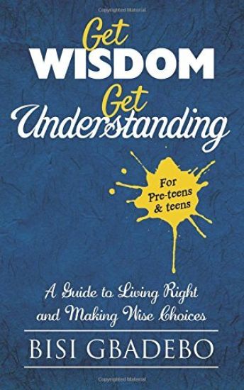 Get Wisdom Get Understanding: A Guide To Living Right And Making Wise Choices