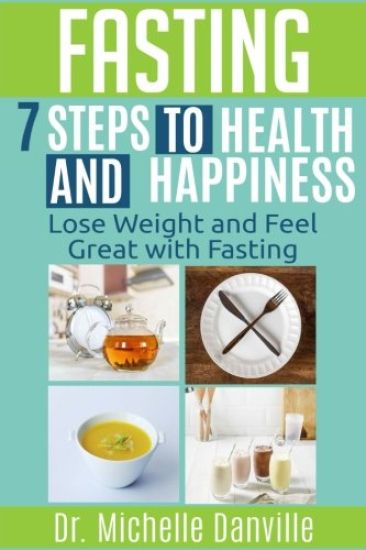 Fasting - 7 Steps to Health and Happiness: Lose Weight and Feel Great with Fasting