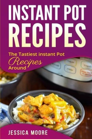 Instant Pot Recipes: The Tastiest Instant Pot Recipes Around